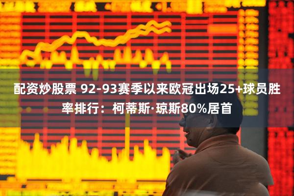 配资炒股票 92-93赛季以来欧冠出场25+球员胜率排行：柯蒂斯·琼斯80%居首